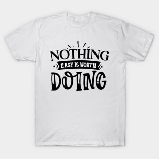 Nothing easy is worth Doing Design T-Shirt